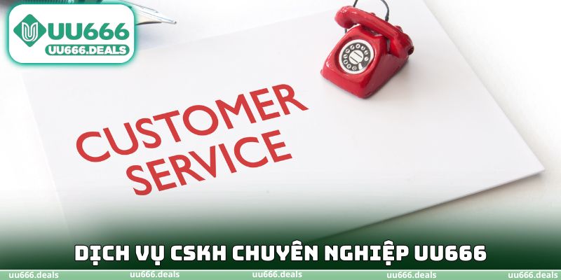Dịch vụ CSKH chuyên nghiệp UU666
