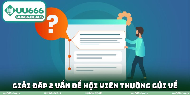 Giải đáp 2 vấn đề hội viên thường gửi về