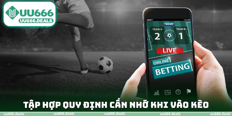 Tập hợp quy định cần nhớ khi vào kèo