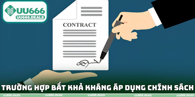 Trường hợp bất khả kháng áp dụng chính sách